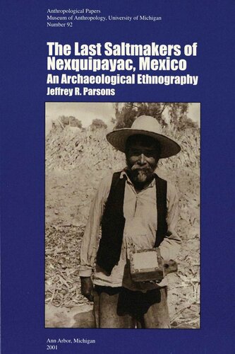 The Last Saltmakers Of Nexquipayac Mexico An Archaeological Ethnography Jeffrey R Parsons