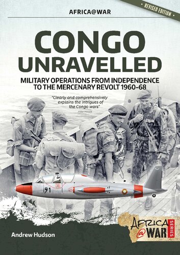 Congo Unravelled Military Operations From Independence To The Mercenary Revolt 19601968 Rev Ed Andrew Hudson