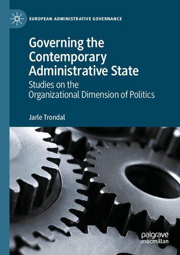 Governing The Contemporary Administrative State Studies On The Organizational Dimension Of Politics Jarle Trondal