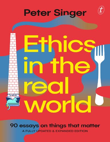 Ethics In The Real World 90 Brief Essays On Things That Matter A Fully Updated And Expanded Edition Peter Singer