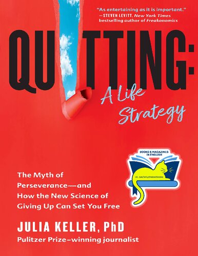 Quitting A Life Strategy The Myth Of Perseveranceand How The New Science Of Giving Up Can Set You Free Julia Keller