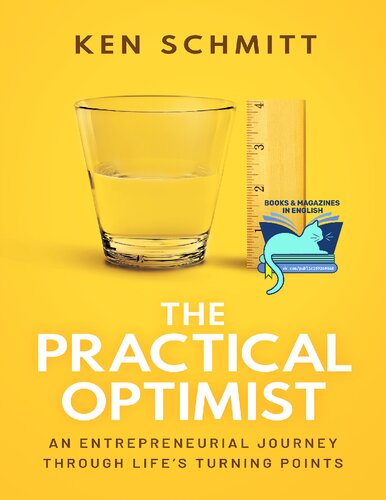 The Practical Optimist An Entrepreneurial Journey Through Lifes Turning Points Ken Schmitt