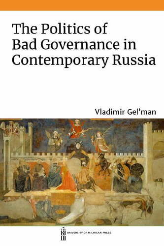 The Politics Of Bad Governance In Contemporary Russia Vladimir Gelman