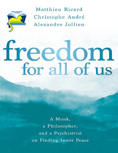 Freedom For All Of Us A Monk A Philosopher And A Psychiatrist On Finding Inner Peace Matthieu Ricard Christophe Andr Alexandre Jollien