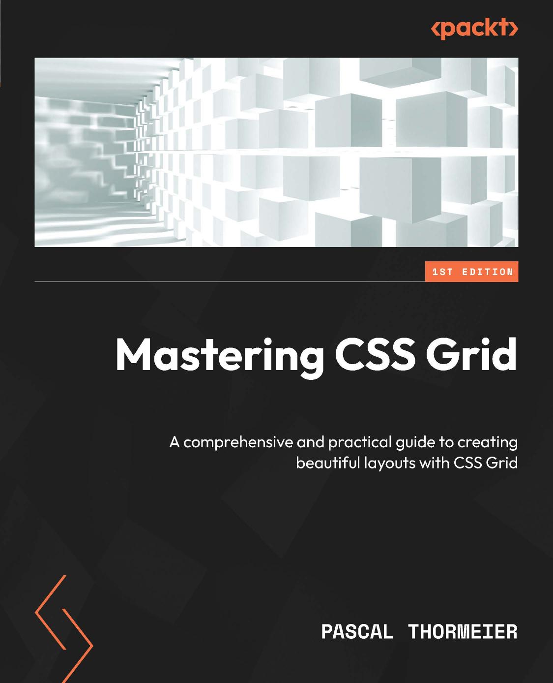 Mastering Css Grid A Comprehensive And Practical Guide To Creating Beautiful Layouts With Css Grid 1st Edition Pascal Thormeier