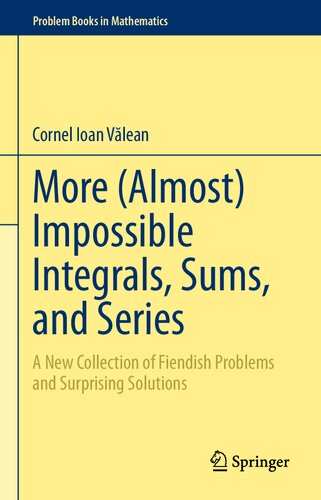 More Almost Impossible Integrals Sums And Series A New Collection Of Fiendish Problems And Surprising Solutions 1st Edition Cornel Ioan Vlean
