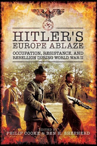 Hitlers Europe Ablaze Occupation Resistance And Rebellion During World War Ii Philip Cooke And Ben H Shepherd