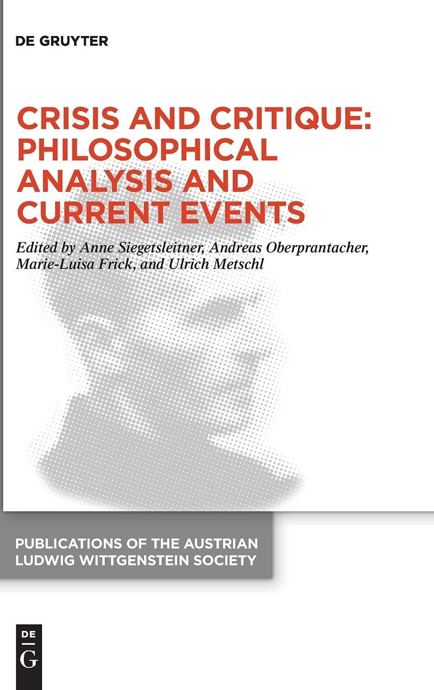 Crisis And Critique Philosophical Analysis And Current Events Proceedings Of The 42nd International Ludwig Wittgenstein Symposium Anne Siegetsleitner
