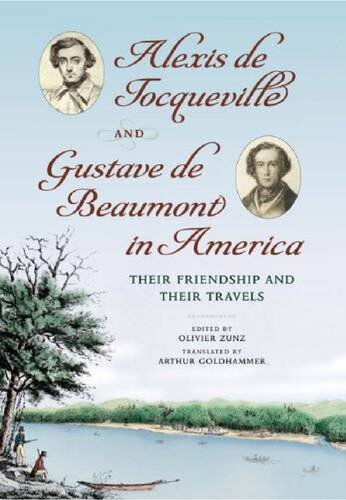 Alexis De Tocqueville And Gustave De Beaumont In America Their Friendship And Their Travels Alexis De Tocqueville