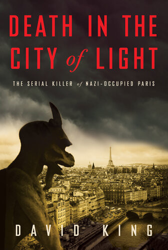 Death In The City Of Light The Serial Killer Of Nazioccupied Paris David King