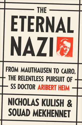 The Eternal Nazi From Mauthausen To Cairo The Relentless Pursuit Of Ss Doctor Aribert Heim Nicholas Kulish