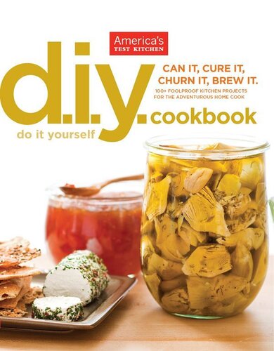 The Diy Doityourself Cookbook Can It Cure It Churn It Brew It 100 Foolproof Kitchen Projects For The Adventurous Home Cook Americas Test Kitchen