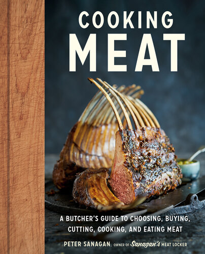 Cooking Meat A Butchers Guide To Choosing Buying Cutting Cooking And Eating Meat Peter Sanagan