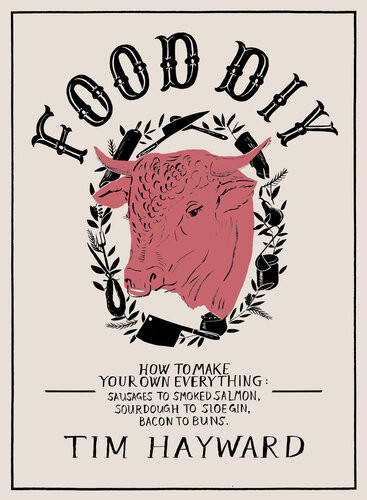 Food Diy How To Make Your Own Everything Sausages To Smoked Salmon Sourdough To Sloe Gin Bacon To Buns Tim Hayward