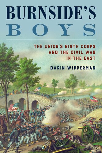 Burnsides Boys The Unions Ninth Corps And The Civil War In The East Darin Wipperman