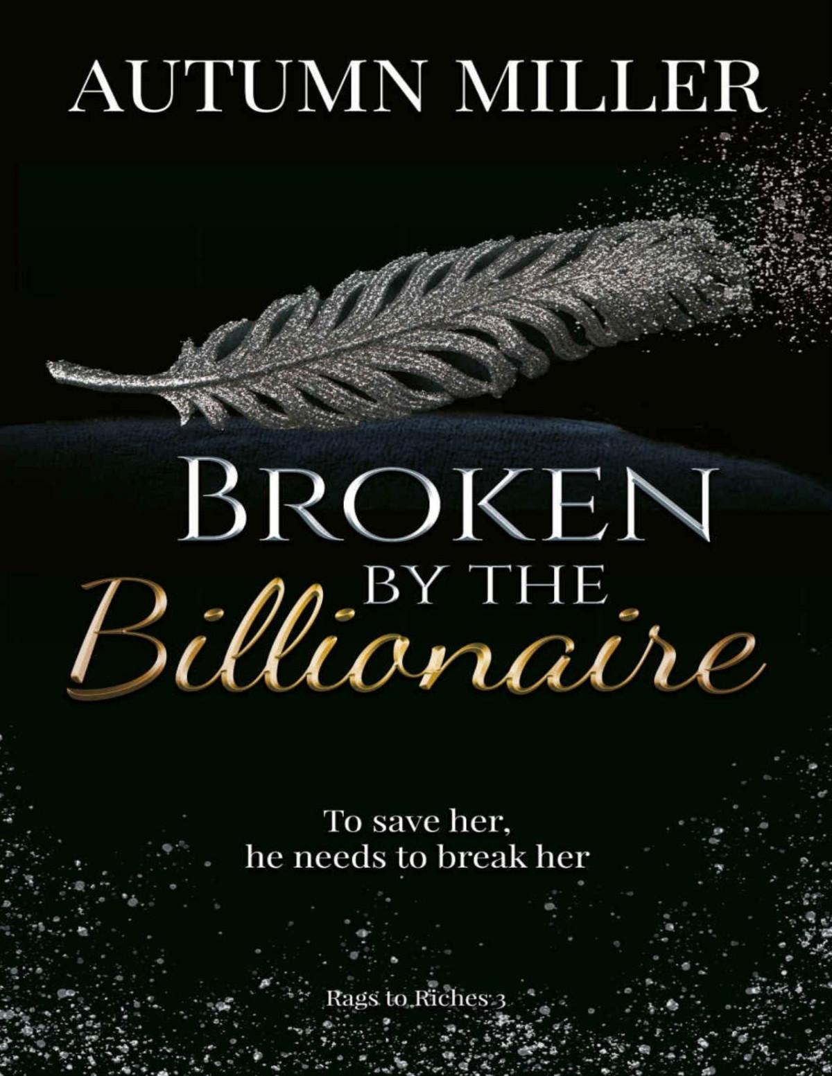 Broken By The Billionaire A Dark Billionaire Romance Rags To Riches Book 3 Autumn Miller