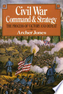 Civil War Command And Strategy The Process Of Victory And Defeat Archer Jones