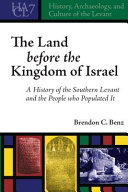 The Land Before The Kingdom Of Israel A History Of The Southern Levant And The People Who Populated It Brendon C Benz