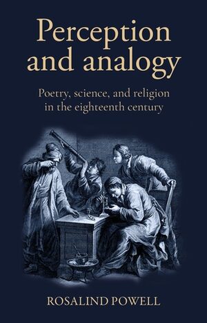 Perception And Analogy Poetry Science And Religion In The Eighteenth Century Rosalind Powell
