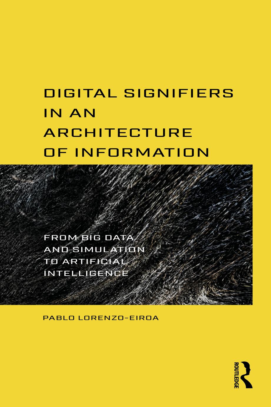 Digital Signifiers In An Architecture Of Information From Big Data And Simulation To Artificial Intelligence Pablo Lorenzoeiroa