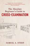 The Absolute Beginners Guide To Crossexamination Samuel A Stern