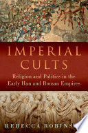Imperial Cults Religion And Empire In Early China And Rome Robinson Rebecca