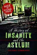 A History Of Insanity And The Asylum Not Of Sound Mind Juliana Cummings