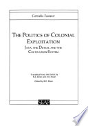 The Politics Of Colonial Exploitation Java The Dutch And The Cultivation System Cornelis Fasseur