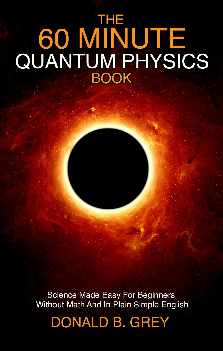 The 60 Minute Quantum Physics Book Donald B Grey