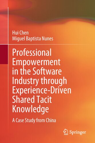 Professional Empowerment In The Software Industry Through Experiencedriven Shared Tacit Knowledge A Case Study From China Hui Chen