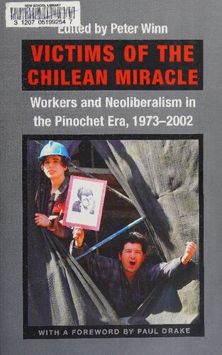 Victims Of The Chilean Miracle Workers And Neoliberalism In The Pinochet Era 19732002 Illustrated Peter Winn