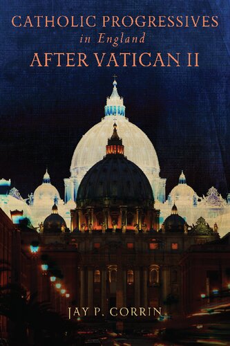 Catholic Progressives In England After Vatican Ii 1st Edition Jay P Corrin