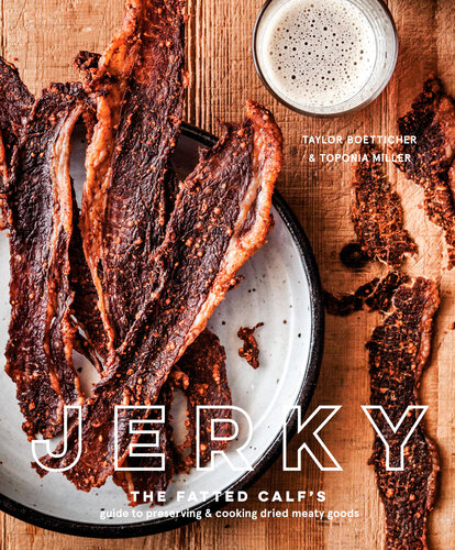 Jerky The Fatted Calfs Guide To Preserving And Cooking Dried Meaty Goods Taylor Boetticher