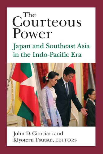 The Courteous Power Japan And Southeast Asia In The Indopacific Era John D Ciorciari