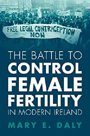 The Battle To Control Female Fertility In Modern Ireland Mary E Daly