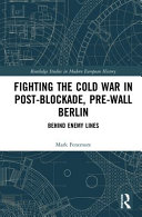 Fighting The Cold War In Postblockade Prewall Berlin Behind Enemy Lines Mark Fenemore