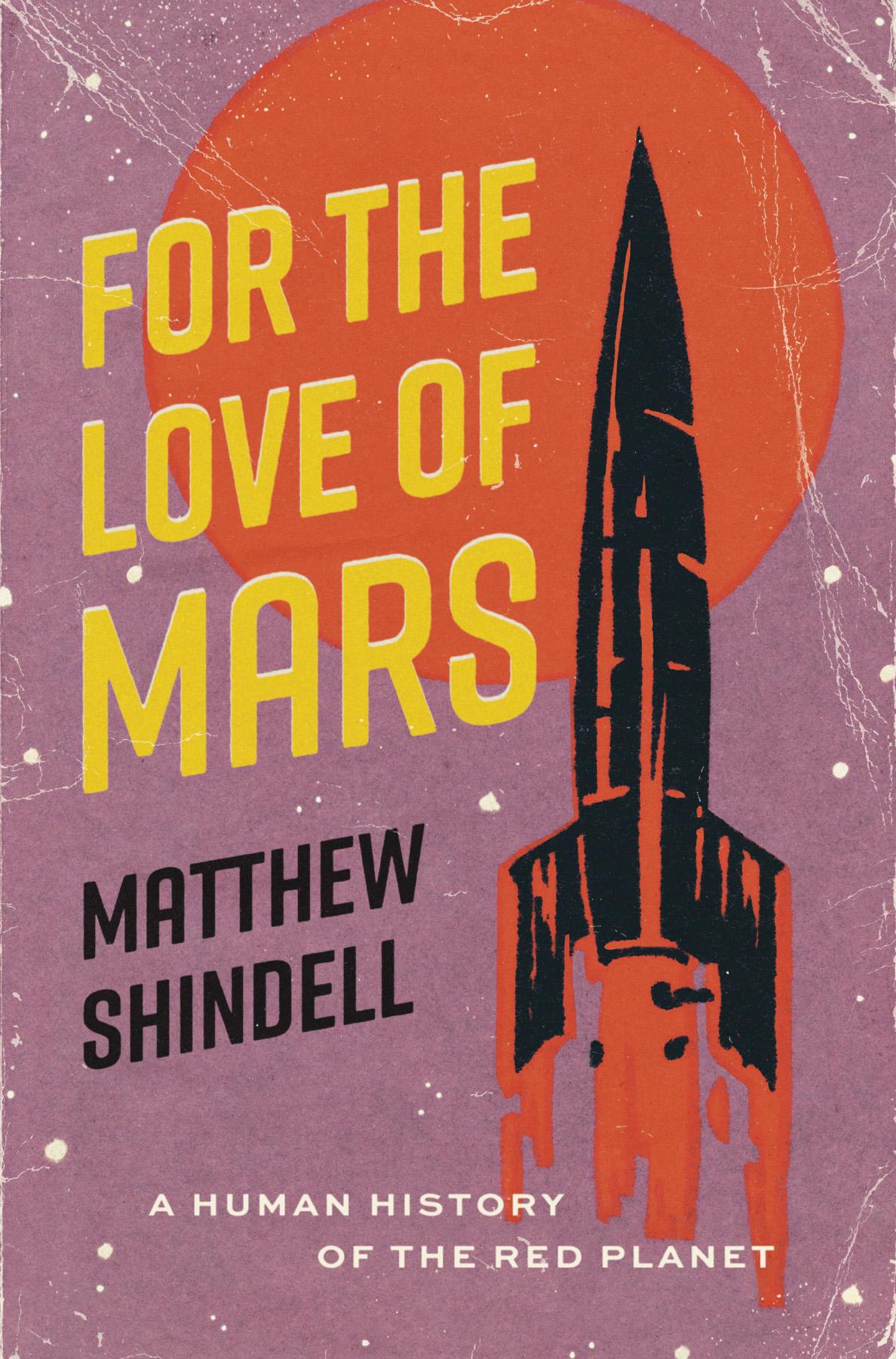 For The Love Of Mars A Human History Of The Red Planet Matthew Shindell