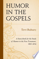 Humor In The Gospels A Sourcebook For The Study Of Humor In The New Testament 18632014 Terri Bednarz