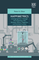 Happimetrics Leveraging Ai To Untangle The Surprising Link Between Ethics Happiness And Business Success Peter A Gloor