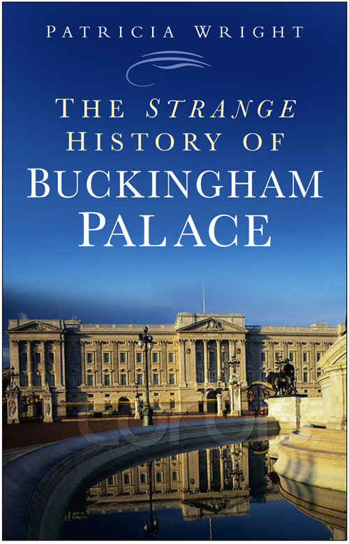 The Strange History Of Buckingham Palace Patricia Wright