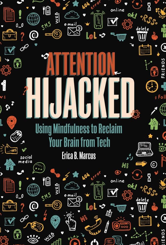 Attention Hijacked Using Mindfulness To Reclaim Your Brain From Tech Erica B Marcus
