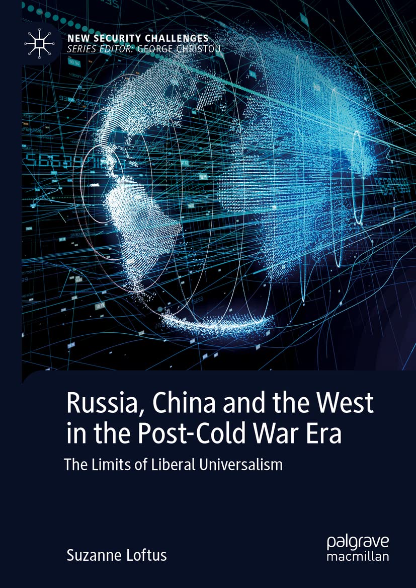 Russia China And The West In The Postcold War Era The Limits Of Liberal Universalism Suzanne Loftus