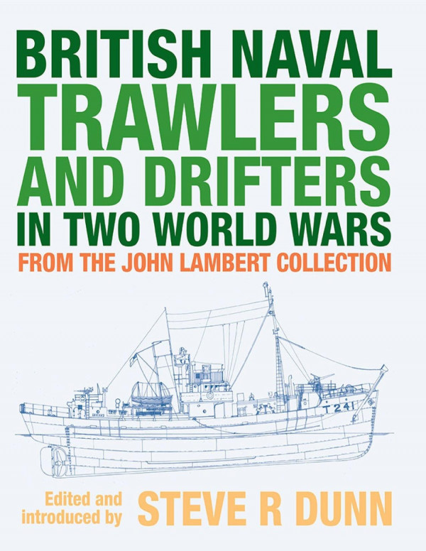 British Naval Trawlers And Drifters In Two World Wars From The John Lambert Collection Steve R Dunn