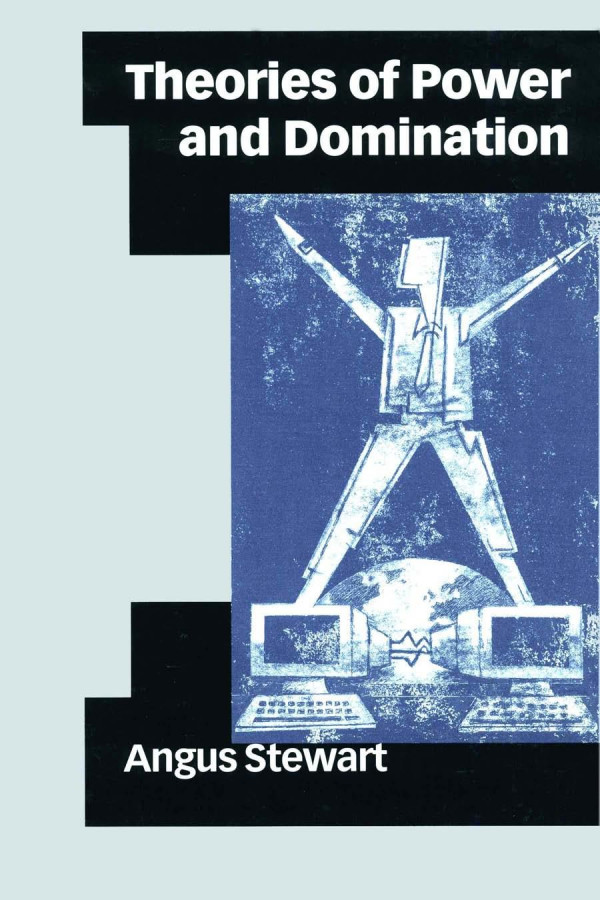 Theories Of Power And Domination The Politics Of Empowerment In Late Modernity Angus Stewart