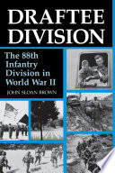 Draftee Division The 88th Infantry Division In World War Ii John Sloan Brown