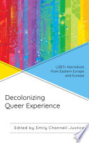 Decolonizing Queer Experience Lgbt Narratives From Eastern Europe And Eurasia Emily Channelljustice