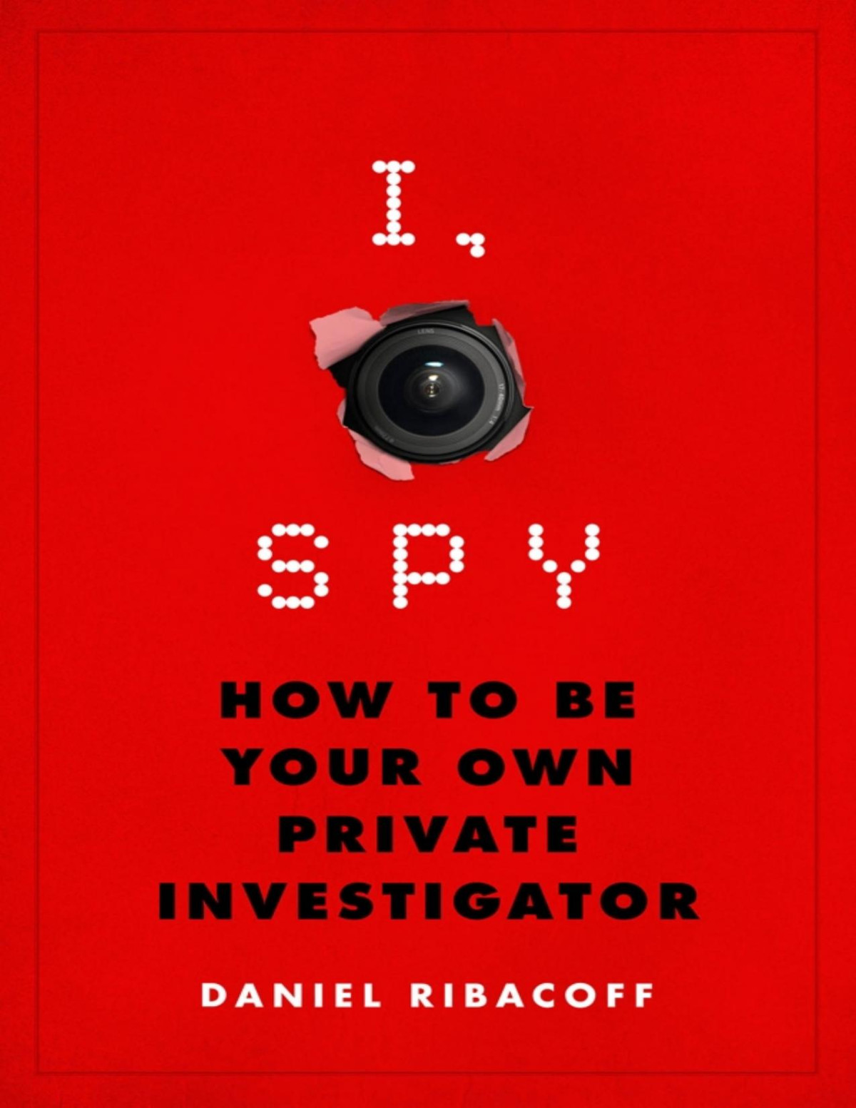 I Spy How To Be Your Own Private Investigator Daniel Ribacoff