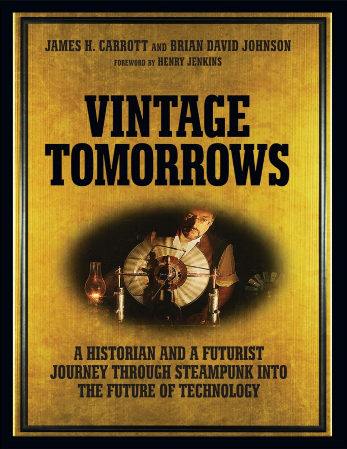 Vintage Tomorrows A Historian And A Futurist Journey Through Steampunk Into The Future Of Technology Pdfdrivecom James H Carrott Brian David Johnson