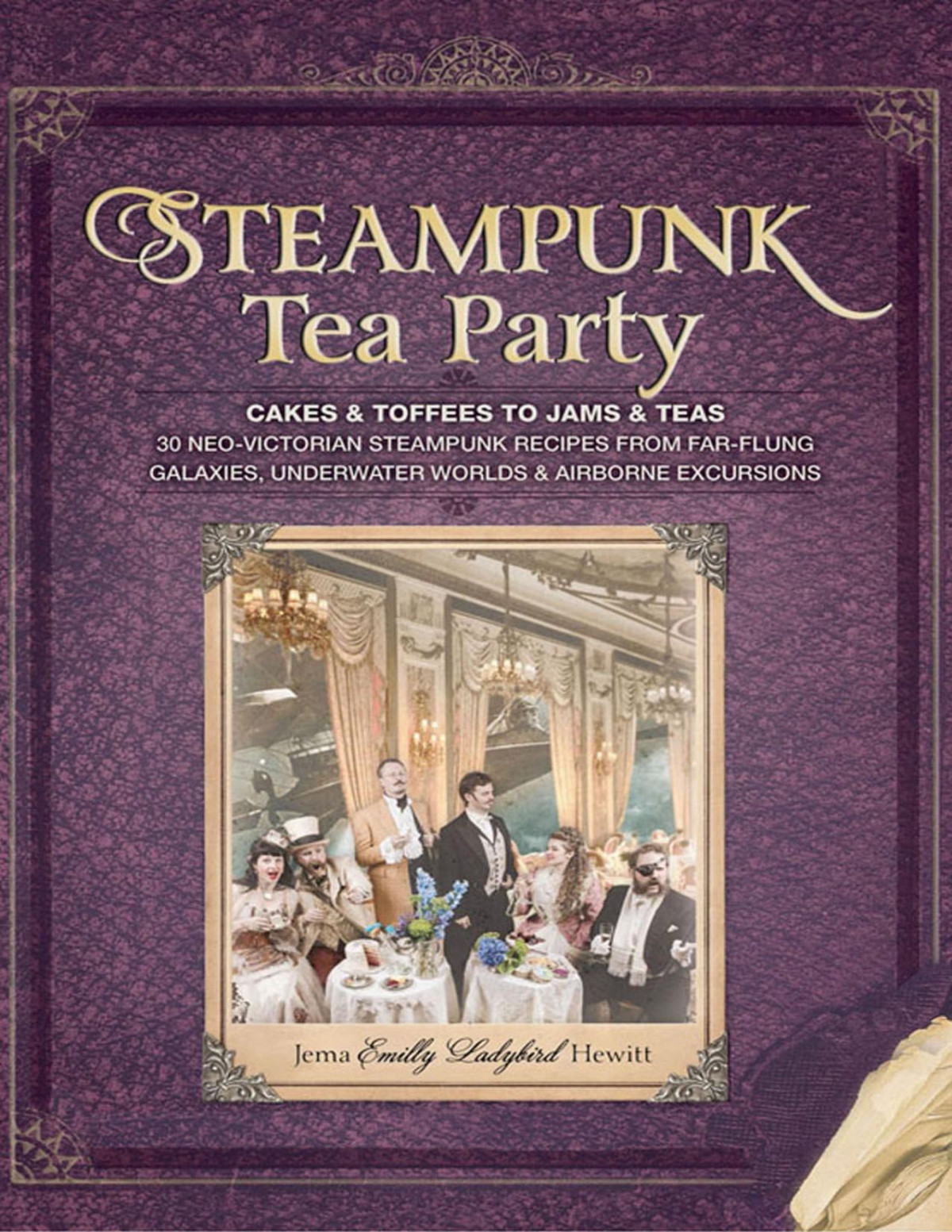 Steampunk Tea Party 30 Neovictorian Steampunk Recipes From Farflung Galaxies Underwater Worlds Airbore Excursions Jema Emilly Ladybird Hewitt