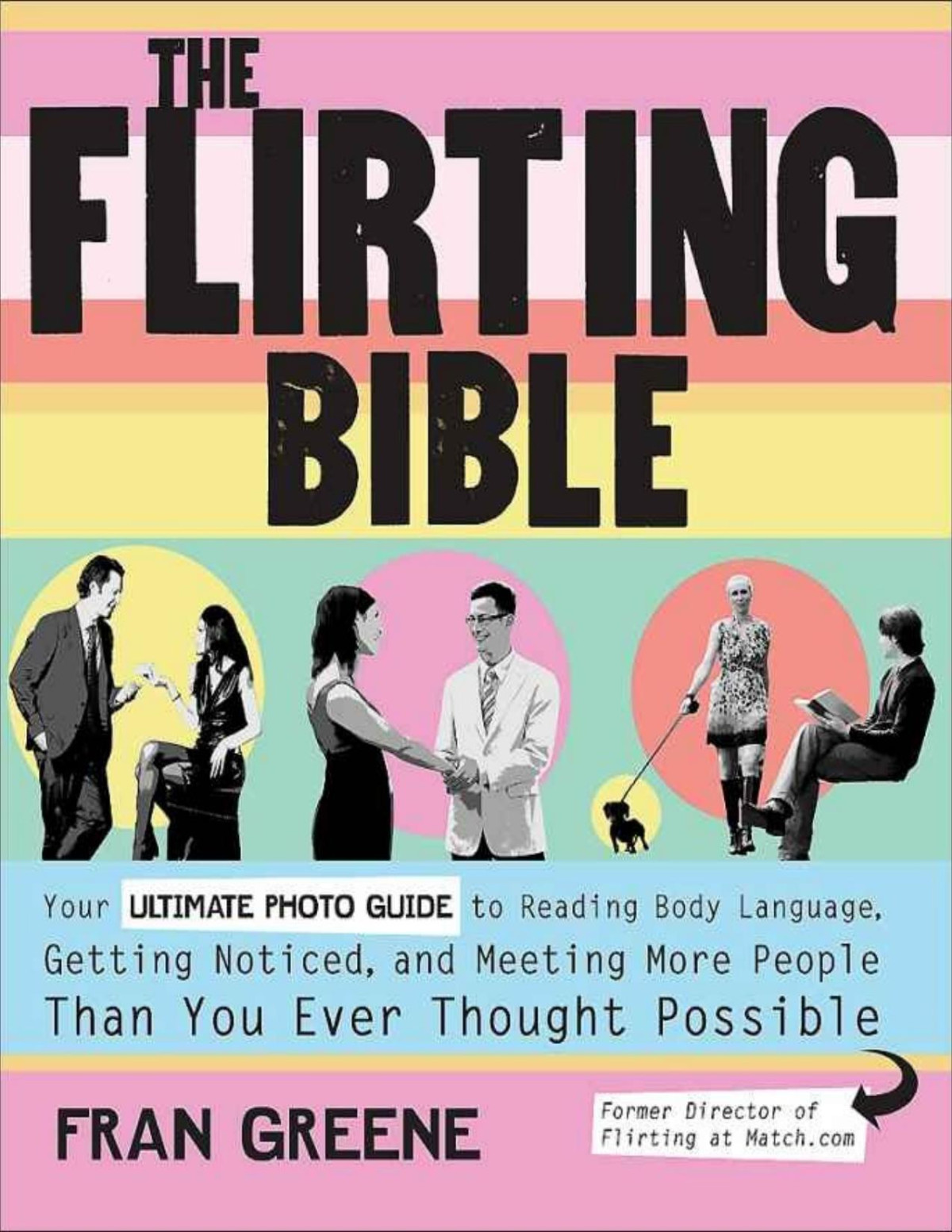 The Flirting Bible Your Ultimate Photo Guide To Reading Body Language Getting Noticed And Meeting More People Than You Ever Thought Possible Fran Greene